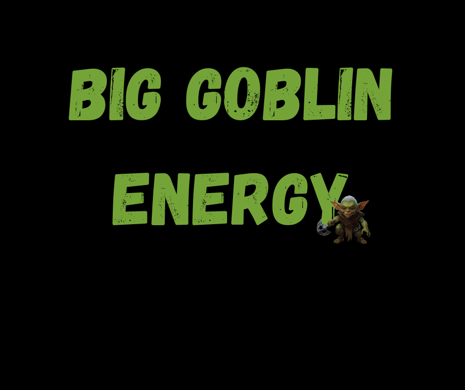 Big Goblin Energy