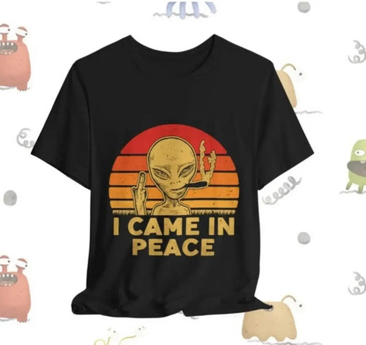 I Came in Peace Tshirt